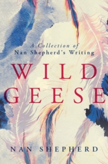 Wild Geese: A Collection of Nan Shepherd’s Writings