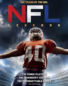 NFL Legends: The Incredible stories of the NFL’s greatest players, coaches and games
