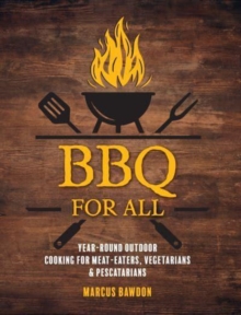 BBQ For All: Year-Round Outdoor Cooking for Meat-Eaters, Vegetarians & Pescatarians