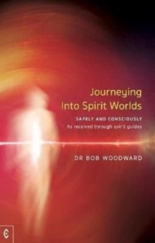 Journeying Into Spirit Worlds: Safely and Consciously – As received through spirit guides