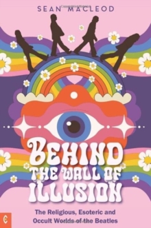 Image for Behind the Wall of Illusion : The Religious, Esoteric and Occult Worlds of the Beatles
