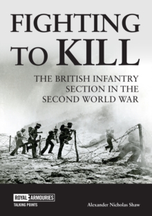 Image for Fighting to kill  : the British infantry section in the Second World War