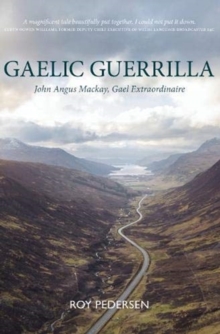 Image for Gaelic guerrilla  : John Angus Mackay, Gael extraordinaire