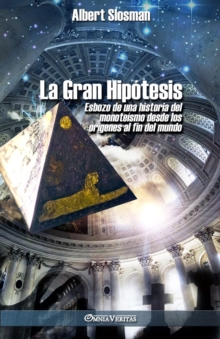 Image for La Gran Hipotesis : Esbozo de una historia del monoteismo desde los origenes al fin del mundo