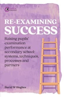 Re-examining success: raising pupils' examination performance at secondary school : systems, techniques, processes and partners - Hughes, David