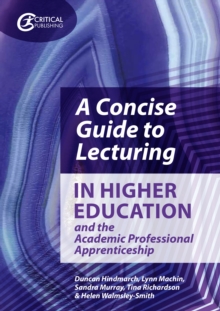 A Concise Guide to Lecturing in Higher Education and the Academic Professional Apprenticeship - Hindmarch, Duncan