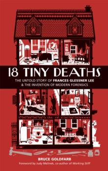 Image for 18 tiny deaths  : the untold story of Frances Glessner Lee and the invention of modern forensics
