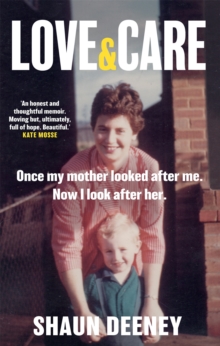 Love and Care: ‘A superbly honest memoir about the unbreakable bonds of family, the cruelty of passing time and a love that never dies.’ Tony Parsons