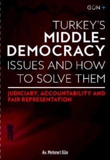 Image for TURKEY'S MIDDLE-DEMOCRACY ISSUES and HOW TO SOLVE THEM: : Judiciary, Accountability and Fair Representation