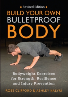 Build Your Own Bulletproof Body: Bodyweight Exercises for Strength, Resilience and Injury Prevention