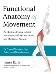 Image for Functional Anatomy of Movement : An Illustrated Guide to Joint Movement, Soft Tissue Control, and Myofascial Anatomy