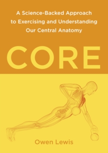 Image for Core : A Science-Backed Approach to Exercising and Understanding Our Central Anatomy