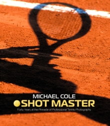 Shot Master: Forty years at the Pinnacle of Professional Tennis Photography