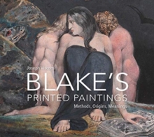 William Blake’s Printed Paintings: Methods, Origins, Meanings