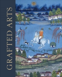 Grafted Arts: Art Making and Taking in the Struggle for Western India, 1760-1910