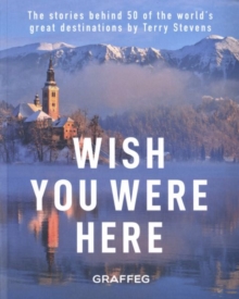 Wish You Here Here: The stories behind 50 of the world’s greatest destinations by Terry Stevens