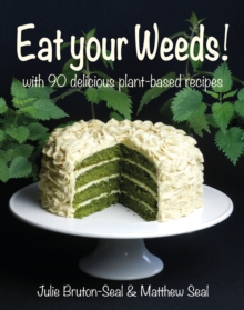 Eat your Weeds!: with 90 delicious plant-based recipes