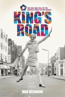 King’s Road: The Rise and Fall of the Hippest Street in the World