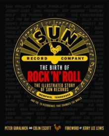 Image for The birth of rock 'n' roll  : the illustrated story of Sun Records and the 70 recordings that changed the world