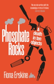 Image for Phosphate rocks  : a death in ten objects