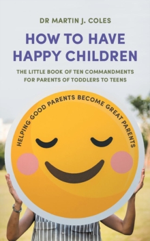 Image for How to have happy children: the little book of ten commandments for parents of toddlers to teens
