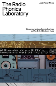 The Radio Phonics Laboratory: Telecommunications, Speech Synthesis & The Birth of Electronic Music