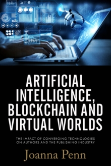 Image for Artificial Intelligence, Blockchain, and Virtual Worlds: The Impact of Converging Technologies On Authors and the Publishing Industry