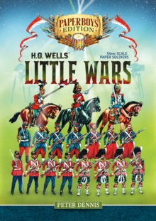 Hg Wells’ Little Wars: With 54mm Scale Paper Soldiers by Peter Dennis. Introduction and Playsheet by Andy Callan