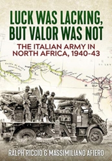 The Italian Army in North Africa, 1940-43: Luck Was Lacking, but Valor Was Not