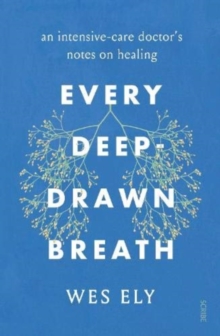 Image for Every deep-drawn breath  : an intensive-care doctor's notes on healing