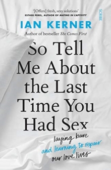 So Tell Me About the Last Time You Had Sex: laying bare and learning to repair our love lives