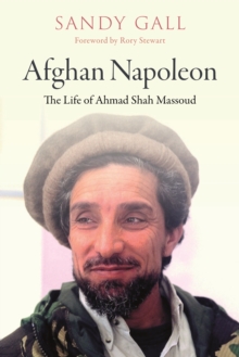 Afghan Napoleon – The Life of Ahmad Shah Massoud