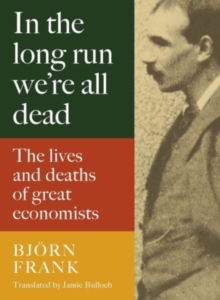 Image for In the Long Run We Are All Dead : The Lives and Deaths of Great Economists