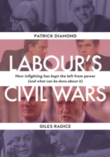 Labour`s Civil Wars – How Infighting Keeps the Left from Power (and What Can Be Done about It)