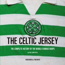 The Celtic Jersey: The story of the famous green and white hoops told through historic match worn shirts