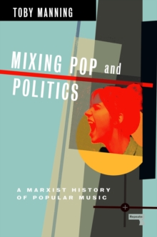 Image for Mixing pop and politics  : a marxist history of popular music