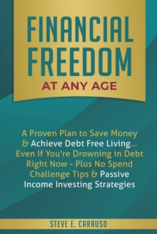 Image for Financial Freedom at Any Age : A Proven Plan to Save Money & Achieve Debt Free Living... Even If You're Drowning in Debt Right Now - Plus No Spend Challenge Tips & Passive Income Investing Strategies
