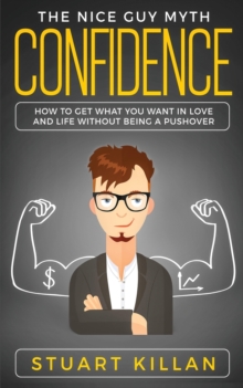 Image for Confidence : The Nice Guy Myth - How to Get What You Want in Love and Life without Being a Pushover