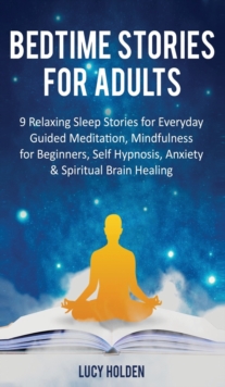 Image for Bedtime Stories for Adults : 9 Relaxing Sleep Stories for Everyday Guided Meditation, Mindfulness for Beginners, Self-Hypnosis, Anxiety & Spiritual Brain Healing