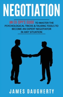 Image for Negotiation : An Ex-SPY's Guide to Master the Psychological Tricks & Talking Tools to Become an Expert Negotiator in Any Situation