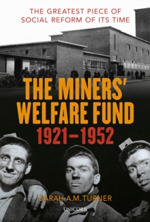 The Miners’ Welfare Fund 1921-1952: The Greatest Piece of Social Reform of its Time