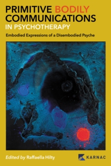 Image for Primitive bodily communications in psychotherapy  : embodied expressions of a disembodied psyche