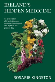Ireland’s Hidden Medicine: An Exploration of Irish Indigenous Medicine from Legend and Myth to the Present Day