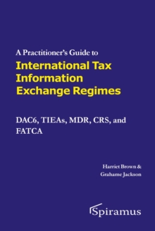 Image for A practitioner's guide to international automatic tax information exchange regimes  : DAC6, TIEAs, MDR, CRS, and FATCA