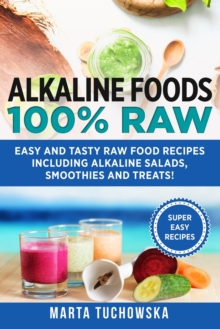Image for Alkaline Foods : 100% Raw!: Easy and Tasty Raw Food Recipes Including Alkaline Salads, Smoothies and Treats!