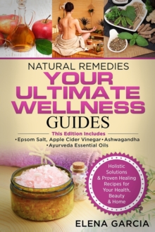 Image for Natural Remedies : YOUR ULTIMATE WELLNESS GUIDES: Epsom Salt, Apple Cider Vinegar, Ashwagandha & Ayurveda Essential Oils