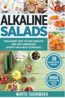 Image for Alkaline Salads : The Easiest Way to Stay Healthy and Feel Energized (Even If on a Busy Schedule)