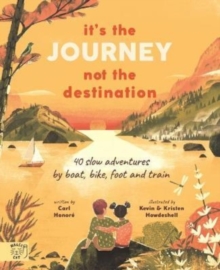 It’s the Journey not the Destination: 40 slow adventures by boat, bike, foot and train