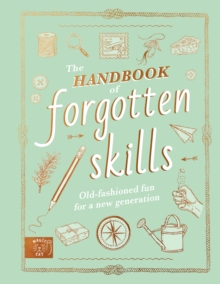 Image for The Handbook of Forgotten Skills : Old fashioned fun for a new generation