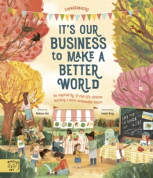 It’s Our Business to Make a Better World: Be Inspired by 12 Real-Life Children Building a More Sustainable Future